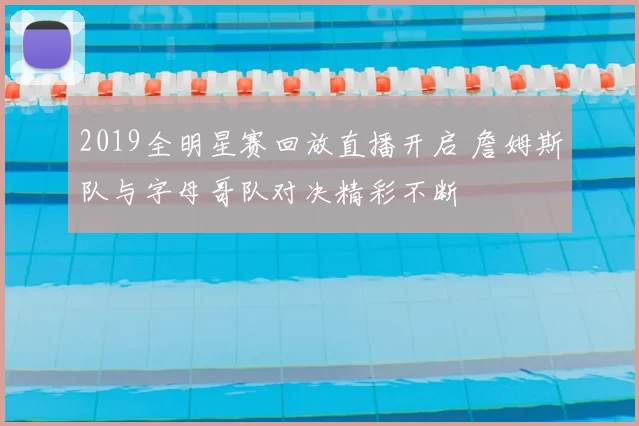 2019全明星赛回放直播开启 詹姆斯队与字母哥队对决精彩不断