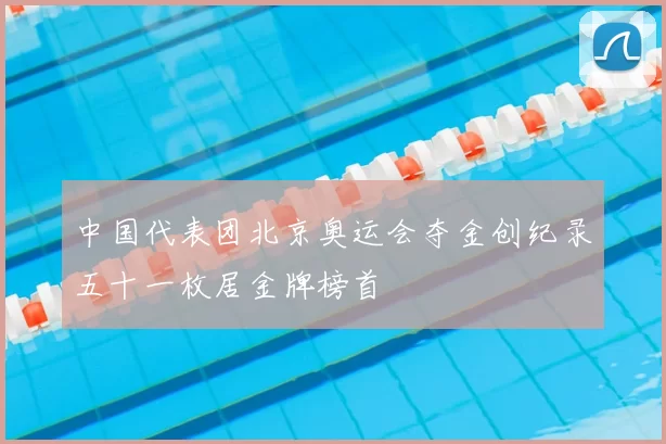 中国代表团北京奥运会夺金创纪录五十一枚居金牌榜首
