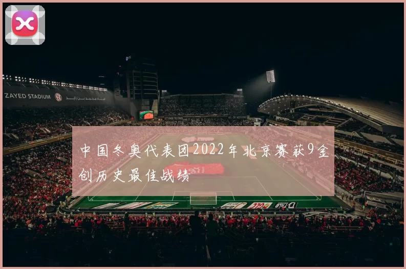 中国冬奥代表团2022年北京赛获9金创历史最佳战绩