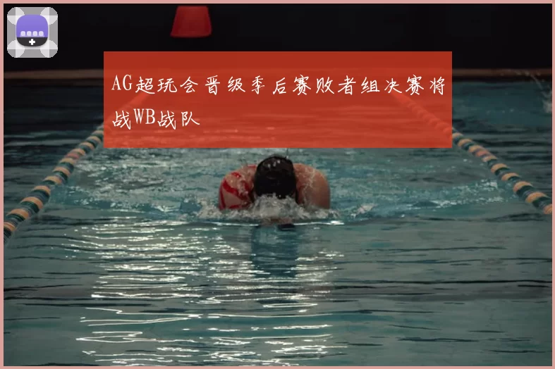 AG超玩会晋级季后赛败者组决赛将战WB战队