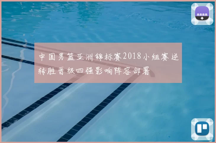 中国男篮亚洲锦标赛2018小组赛逆转胜晋级四强影响阵容部署