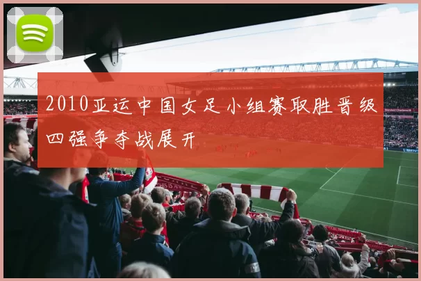 2010亚运中国女足小组赛取胜晋级四强争夺战展开